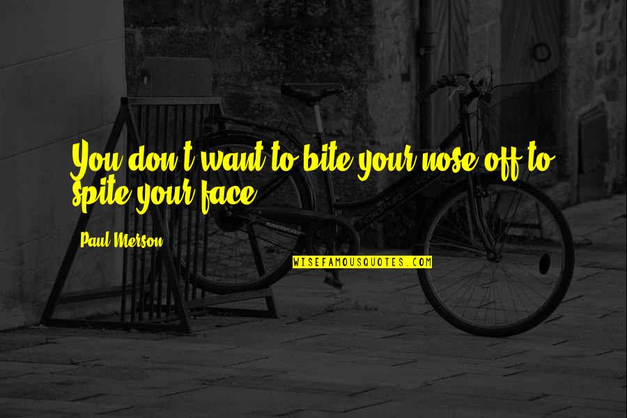 Face Off Quotes By Paul Merson: You don't want to bite your nose off Face Off Quotes By Paul Merson: You don't want to bite your nose off