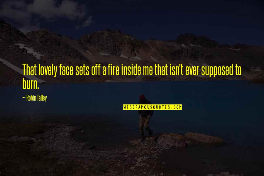 Face Off Quotes By Robin Talley: That lovely face sets off a fire inside