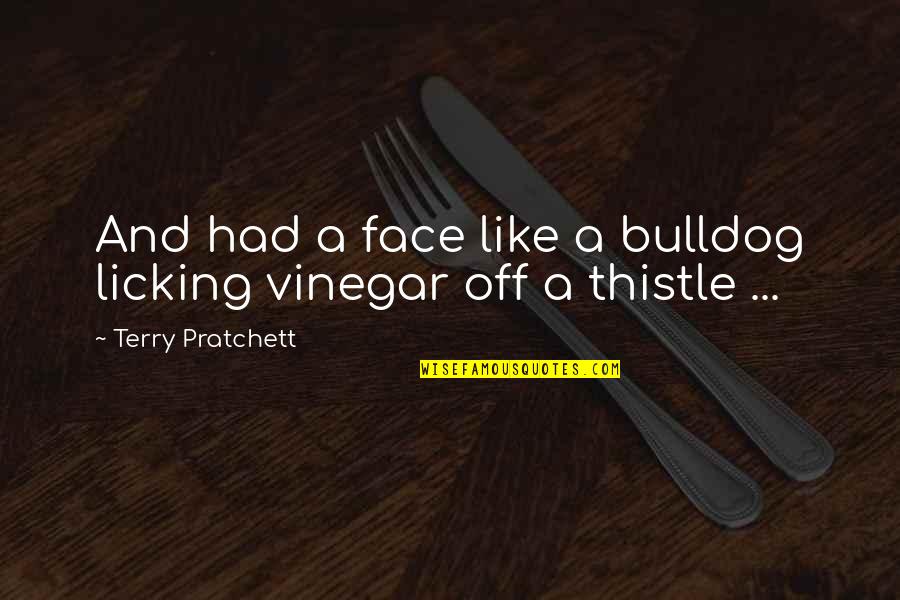 Face Off Quotes By Terry Pratchett: And had a face like a bulldog licking Face Off Quotes By Terry Pratchett: And had a face like a bulldog licking