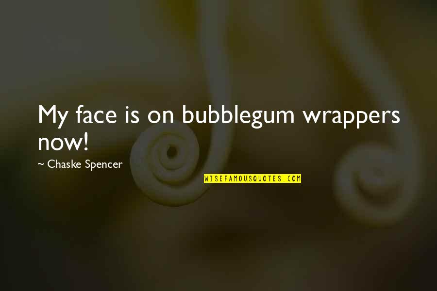 Face On Quotes By Chaske Spencer: My face is on bubblegum wrappers now!