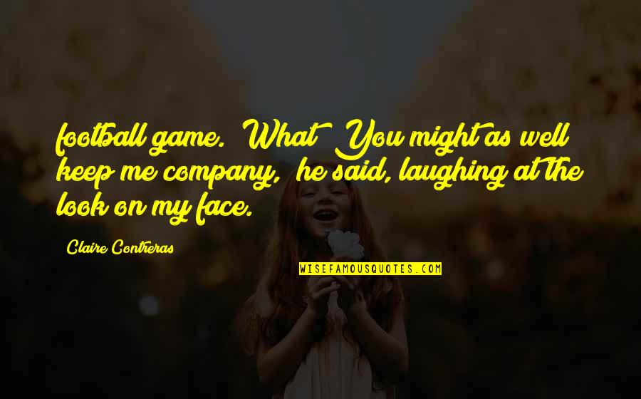 Face On Quotes By Claire Contreras: football game. "What? You might as well keep