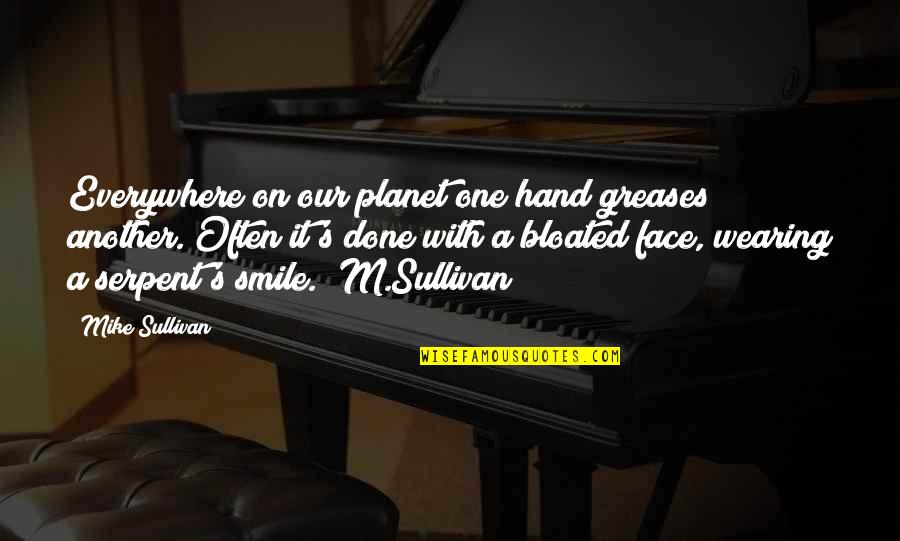 Face On Quotes By Mike Sullivan: Everywhere on our planet one hand greases another.