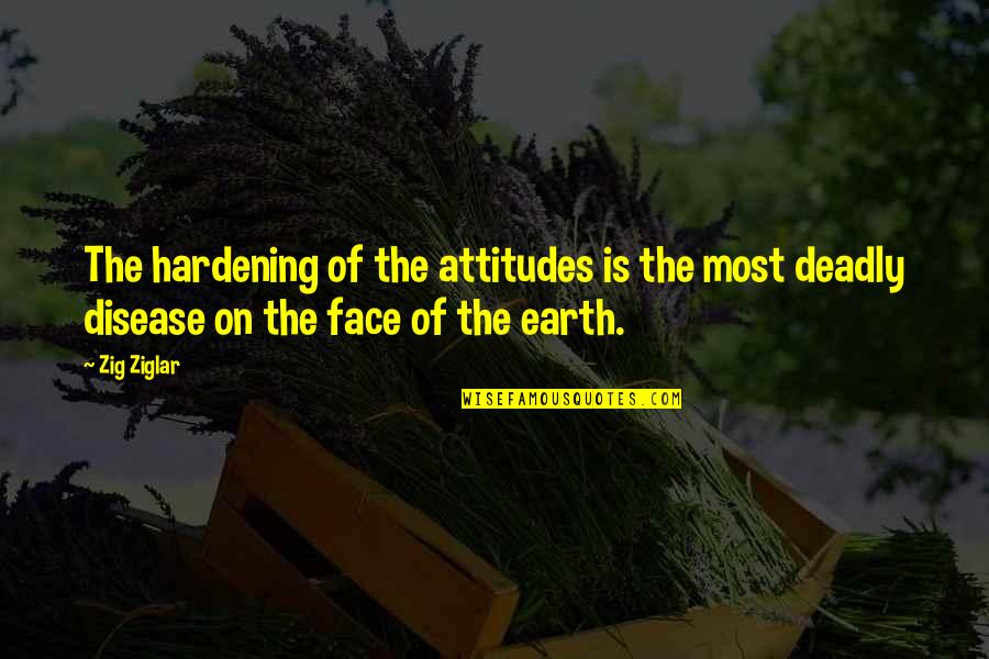 Face On Quotes By Zig Ziglar: The hardening of the attitudes is the most