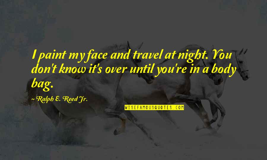 Face Paint Quotes By Ralph E. Reed Jr.: I paint my face and travel at night.