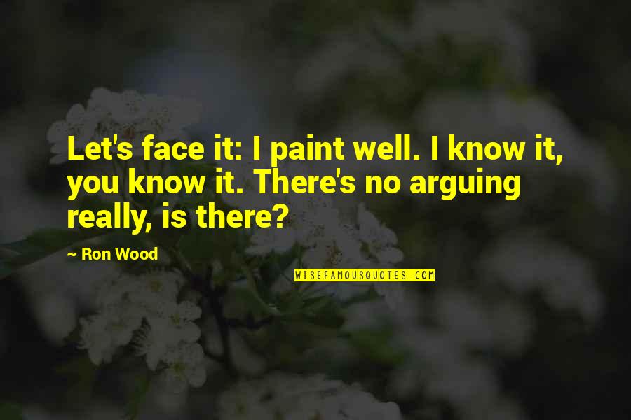 Face Paint Quotes By Ron Wood: Let's face it: I paint well. I know