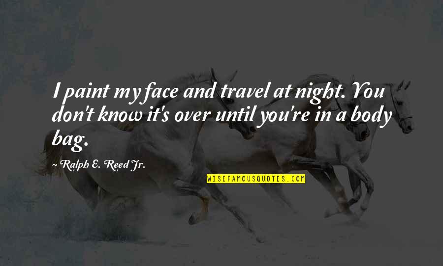 Face Paint With Quotes By Ralph E. Reed Jr.: I paint my face and travel at night.