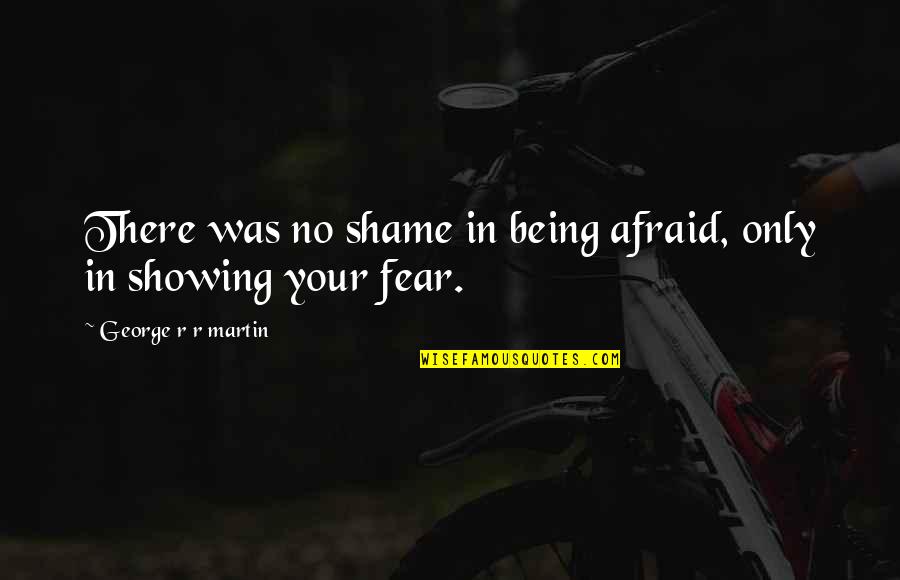 Face Portrait Quotes By George R R Martin: There was no shame in being afraid, only