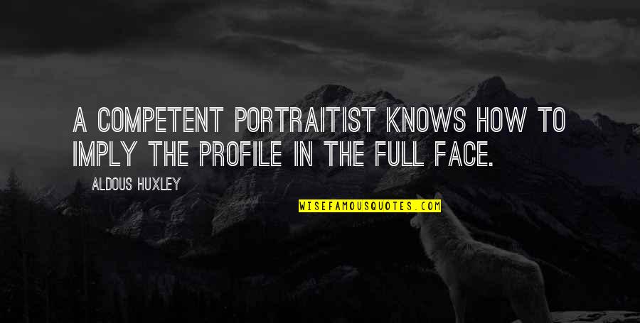 Face Profile Quotes By Aldous Huxley: A competent portraitist knows how to imply the