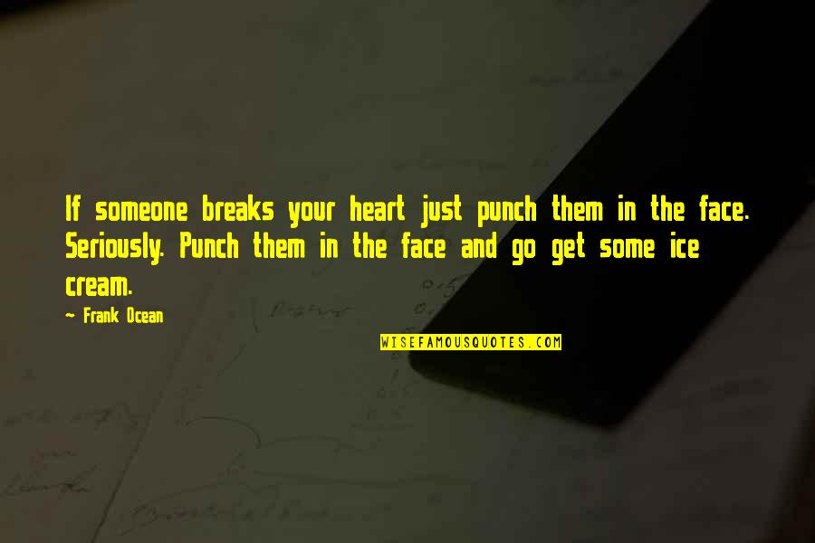 Face Punch Quotes By Frank Ocean: If someone breaks your heart just punch them Face Punch Quotes By Frank Ocean: If someone breaks your heart just punch them