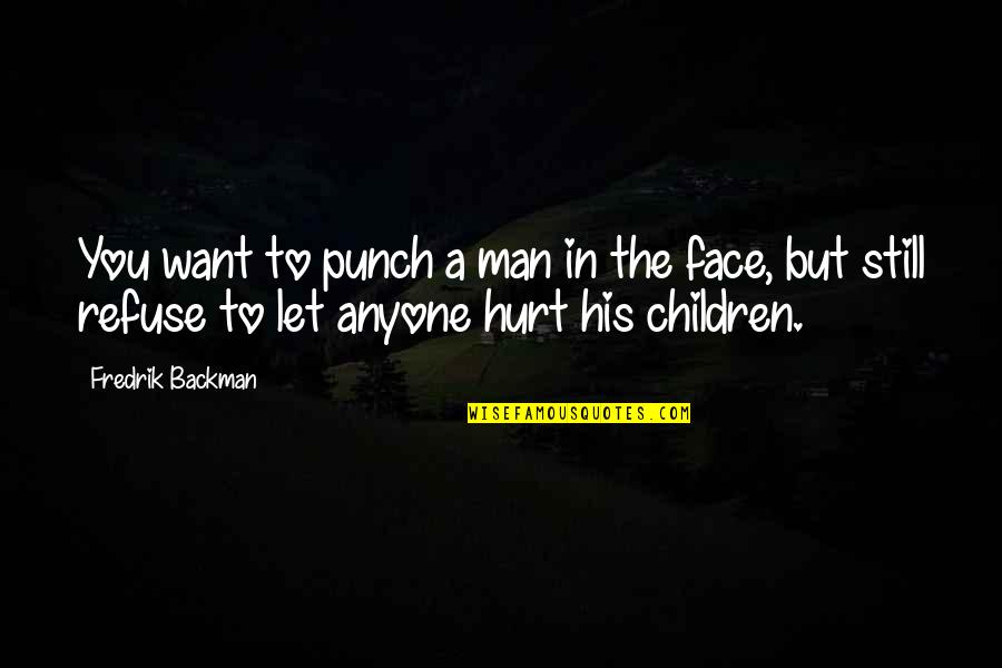 Face Punch Quotes By Fredrik Backman: You want to punch a man in the Face Punch Quotes By Fredrik Backman: You want to punch a man in the