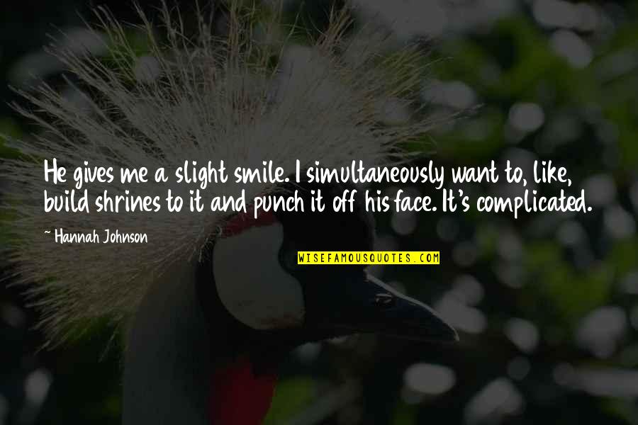 Face Punch Quotes By Hannah Johnson: He gives me a slight smile. I simultaneously Face Punch Quotes By Hannah Johnson: He gives me a slight smile. I simultaneously