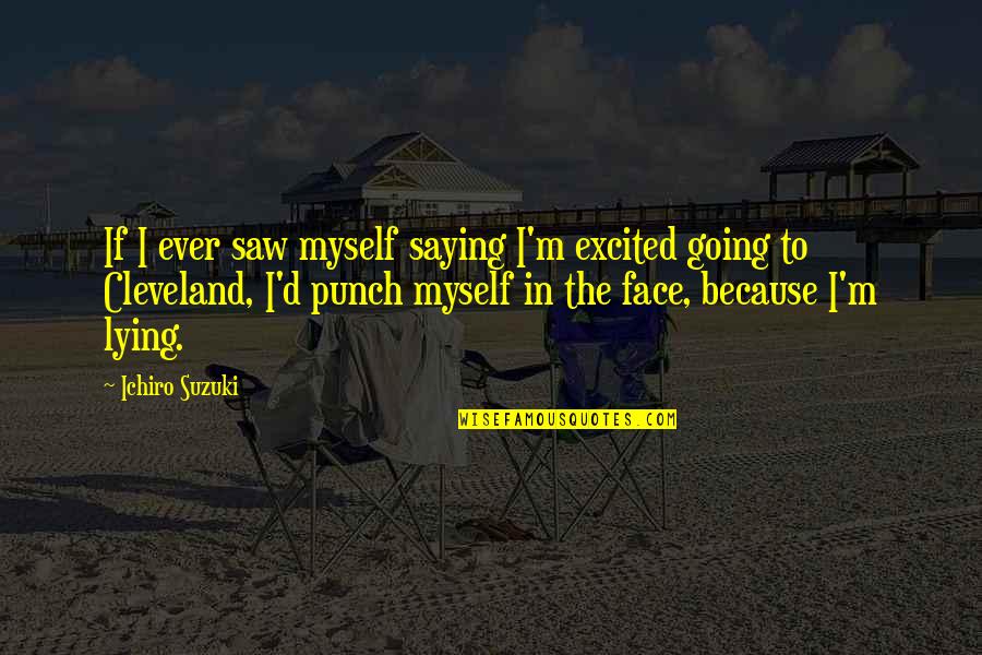 Face Punch Quotes By Ichiro Suzuki: If I ever saw myself saying I'm excited Face Punch Quotes By Ichiro Suzuki: If I ever saw myself saying I'm excited