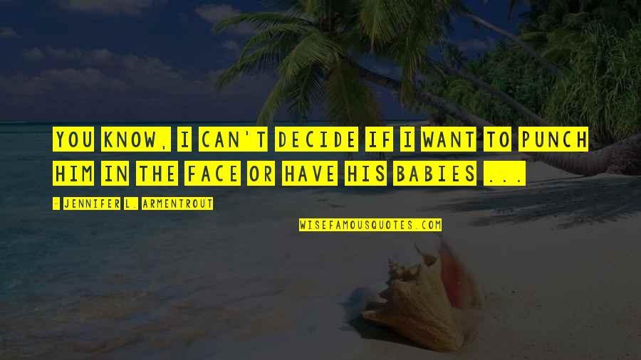 Face Punch Quotes By Jennifer L. Armentrout: You know, I can't decide if I want Face Punch Quotes By Jennifer L. Armentrout: You know, I can't decide if I want