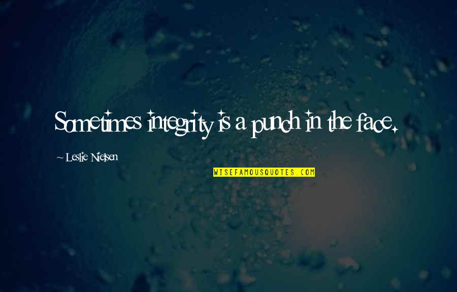 Face Punch Quotes By Leslie Nielsen: Sometimes integrity is a punch in the face. Face Punch Quotes By Leslie Nielsen: Sometimes integrity is a punch in the face.
