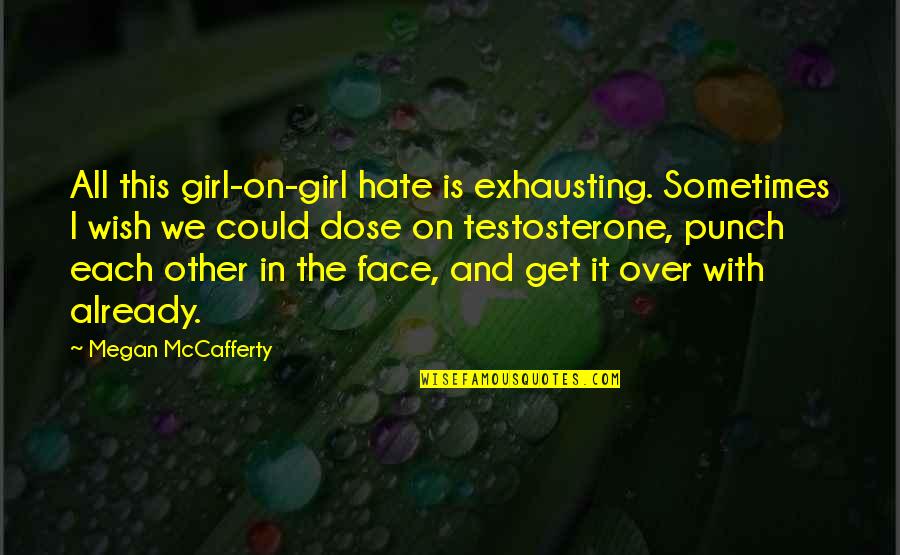 Face Punch Quotes By Megan McCafferty: All this girl-on-girl hate is exhausting. Sometimes I Face Punch Quotes By Megan McCafferty: All this girl-on-girl hate is exhausting. Sometimes I