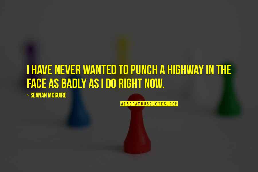 Face Punch Quotes By Seanan McGuire: I have never wanted to punch a highway