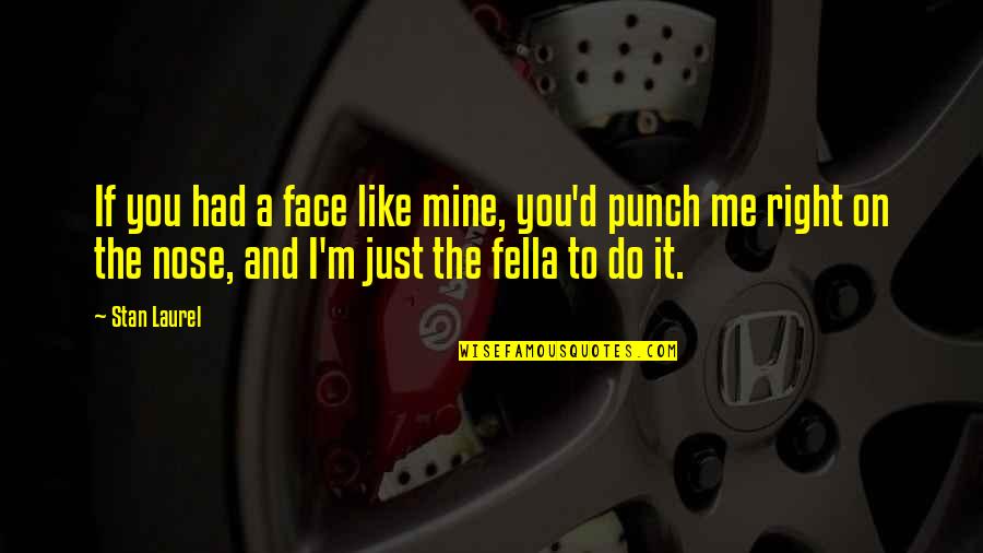 Face Punch Quotes By Stan Laurel: If you had a face like mine, you'd Face Punch Quotes By Stan Laurel: If you had a face like mine, you'd