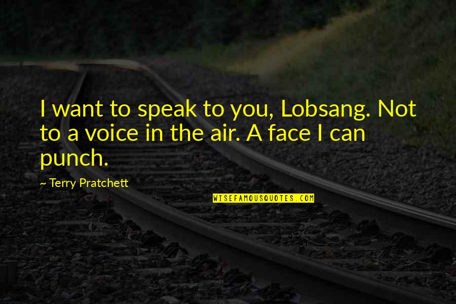 Face Punch Quotes By Terry Pratchett: I want to speak to you, Lobsang. Not