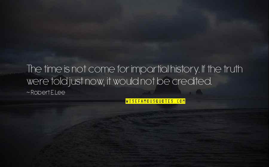 Face Sculpting Quotes By Robert E.Lee: The time is not come for impartial history. Face Sculpting Quotes By Robert E.Lee: The time is not come for impartial history.