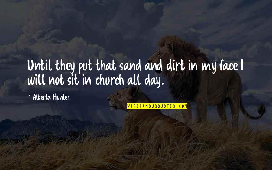 Face Sit Quotes By Alberta Hunter: Until they put that sand and dirt in