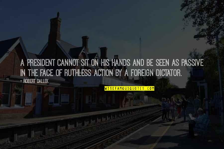 Face Sit Quotes By Robert Dallek: A president cannot sit on his hands and