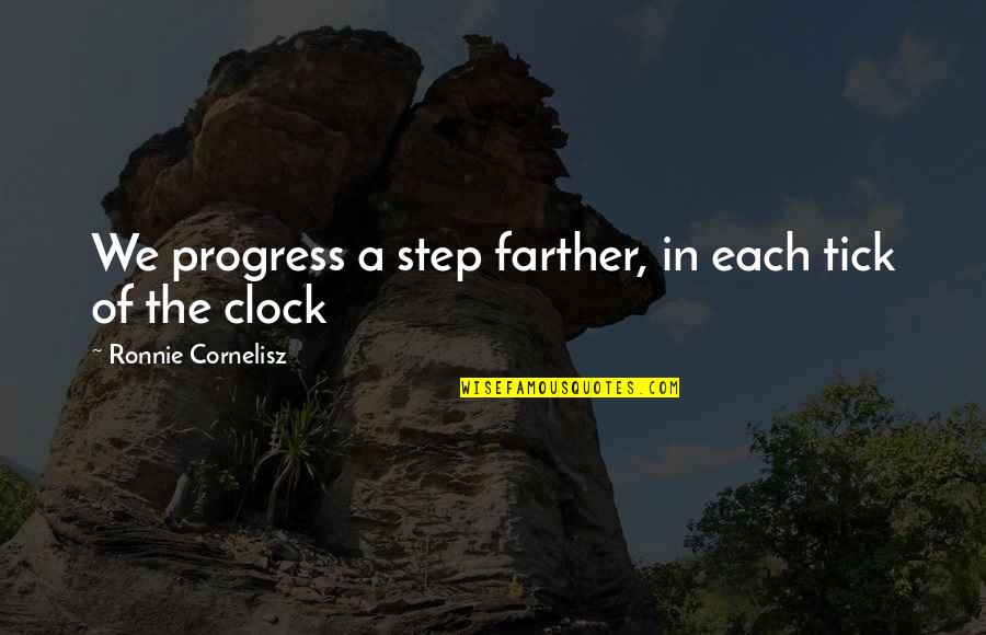 Face Sit Quotes By Ronnie Cornelisz: We progress a step farther, in each tick Face Sit Quotes By Ronnie Cornelisz: We progress a step farther, in each tick