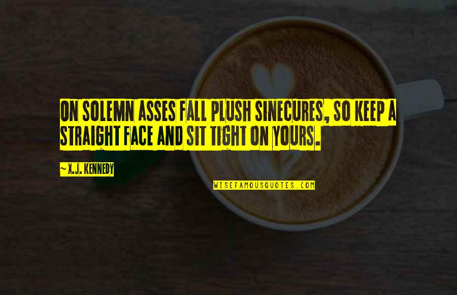Face Sit Quotes By X.J. Kennedy: On solemn asses fall plush sinecures, So keep