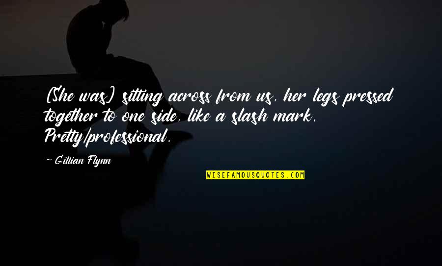Face Tattoo Quotes By Gillian Flynn: [She was] sitting across from us, her legs