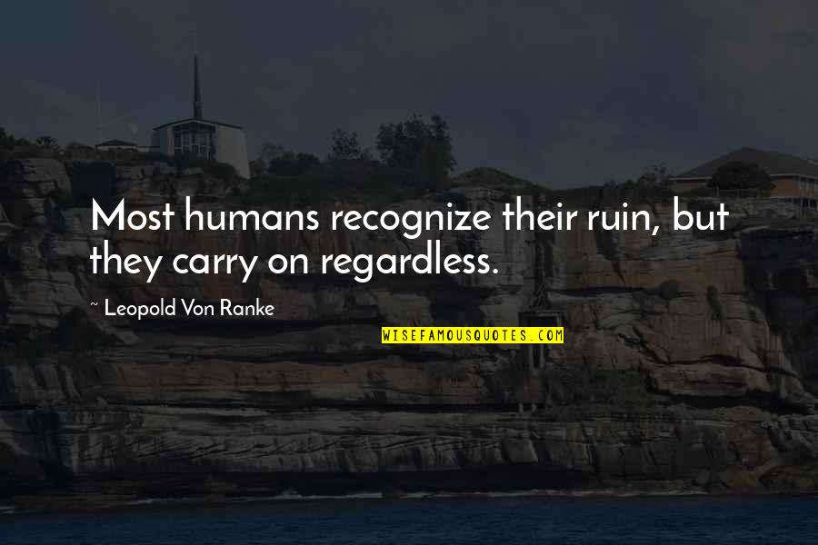 Face Tattoo Quotes By Leopold Von Ranke: Most humans recognize their ruin, but they carry Face Tattoo Quotes By Leopold Von Ranke: Most humans recognize their ruin, but they carry
