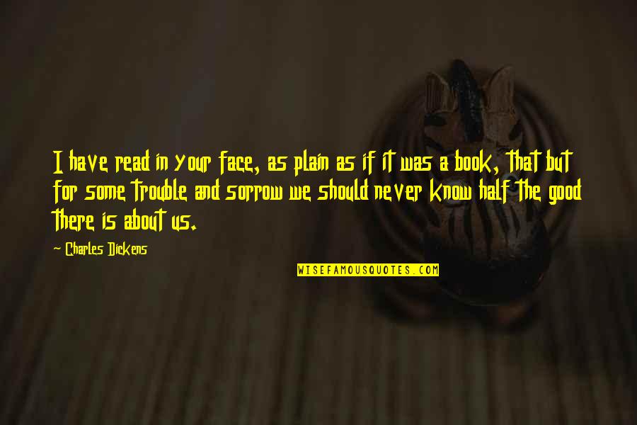 Face The Book Quotes By Charles Dickens: I have read in your face, as plain