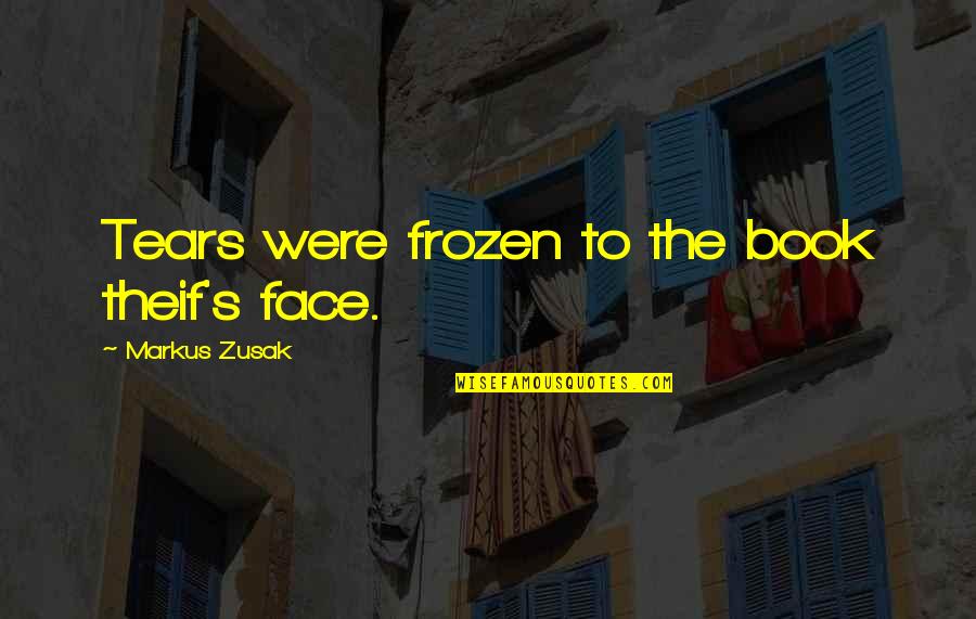 Face The Book Quotes By Markus Zusak: Tears were frozen to the book theif's face.