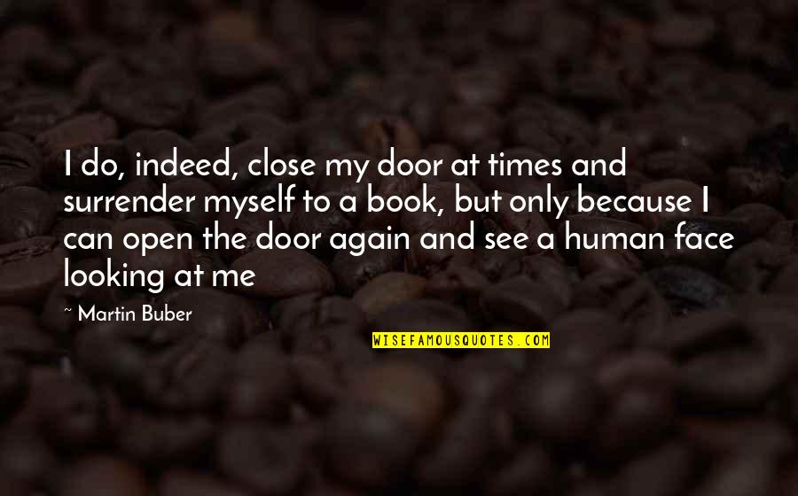 Face The Book Quotes By Martin Buber: I do, indeed, close my door at times