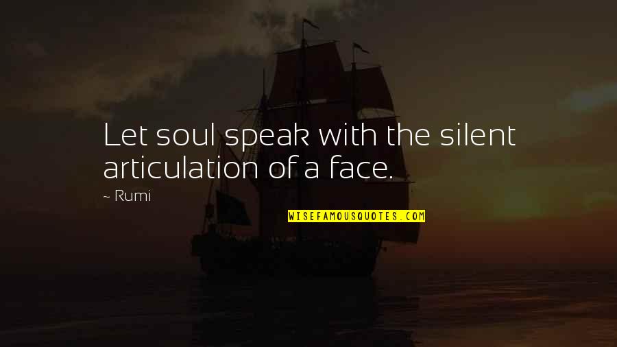 Face The Book Quotes By Rumi: Let soul speak with the silent articulation of