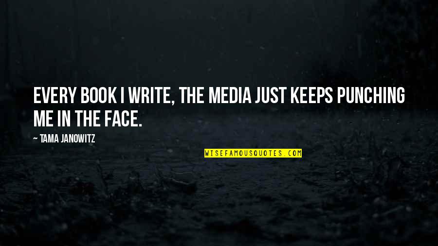 Face The Book Quotes By Tama Janowitz: Every book I write, the media just keeps
