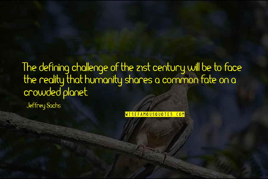 Face The Challenges Quotes By Jeffrey Sachs: The defining challenge of the 21st century will