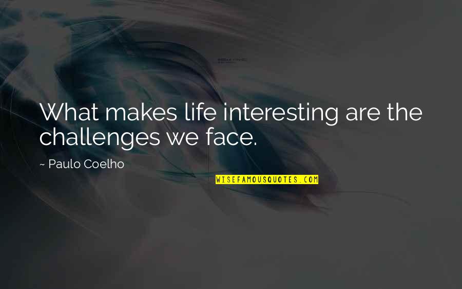 Face The Challenges Quotes By Paulo Coelho: What makes life interesting are the challenges we