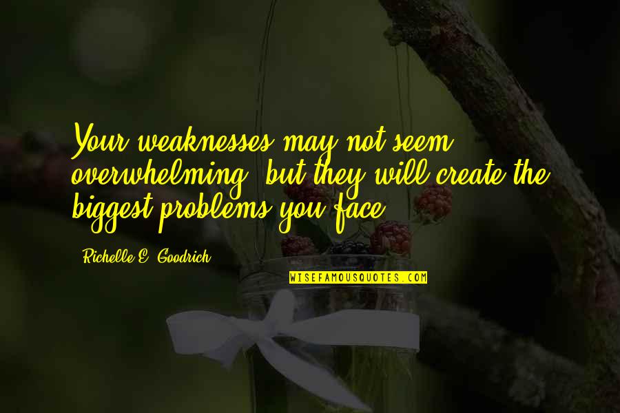 Face The Challenges Quotes By Richelle E. Goodrich: Your weaknesses may not seem overwhelming, but they