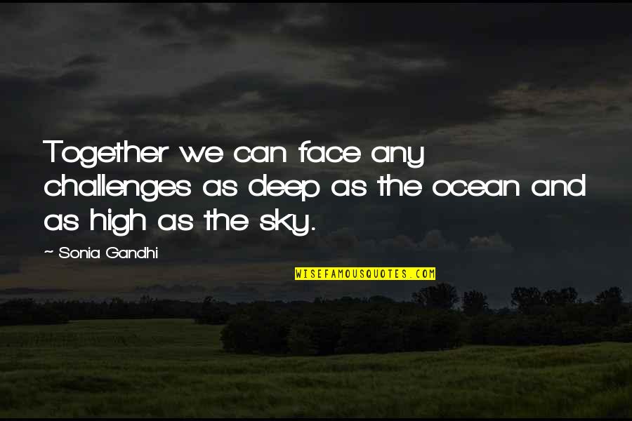 Face The Challenges Quotes By Sonia Gandhi: Together we can face any challenges as deep