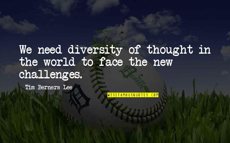 Face The Challenges Quotes By Tim Berners-Lee: We need diversity of thought in the world