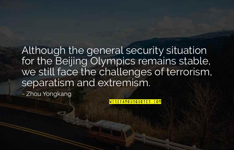 Face The Challenges Quotes By Zhou Yongkang: Although the general security situation for the Beijing