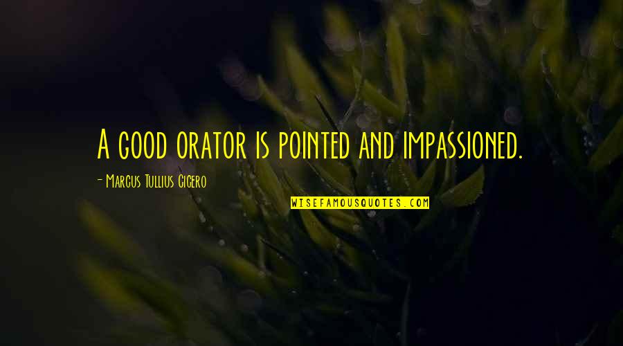 Face The Closer Quotes By Marcus Tullius Cicero: A good orator is pointed and impassioned.