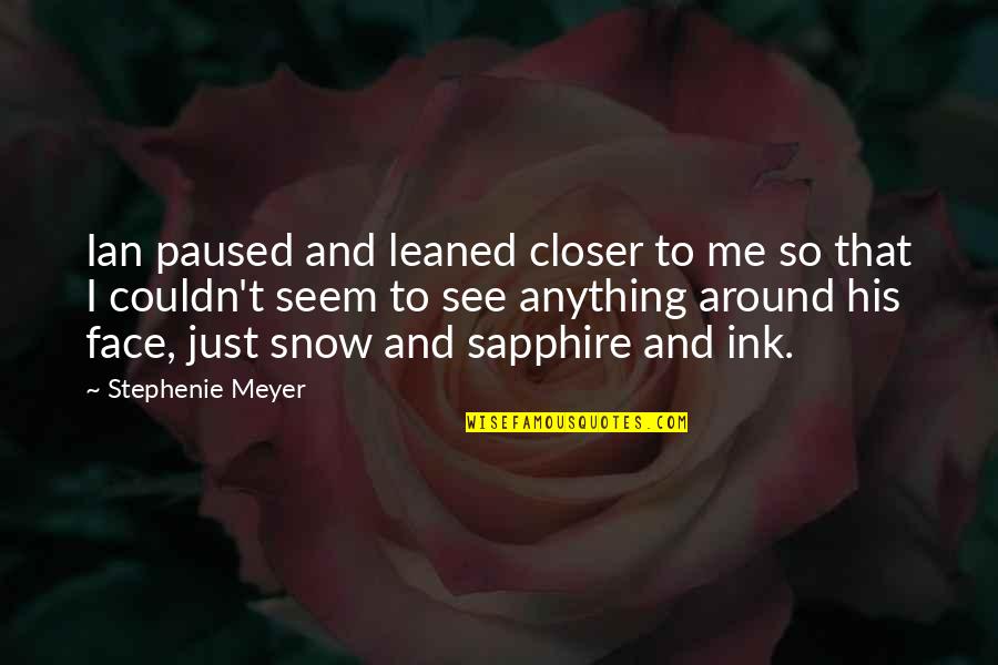Face The Closer Quotes By Stephenie Meyer: Ian paused and leaned closer to me so