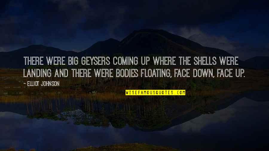 Face The Day Quotes By Elliot Johnson: There were big geysers coming up where the Face The Day Quotes By Elliot Johnson: There were big geysers coming up where the