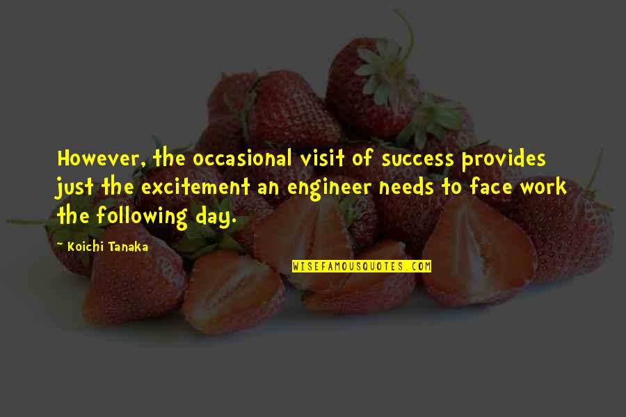 Face The Day Quotes By Koichi Tanaka: However, the occasional visit of success provides just Face The Day Quotes By Koichi Tanaka: However, the occasional visit of success provides just