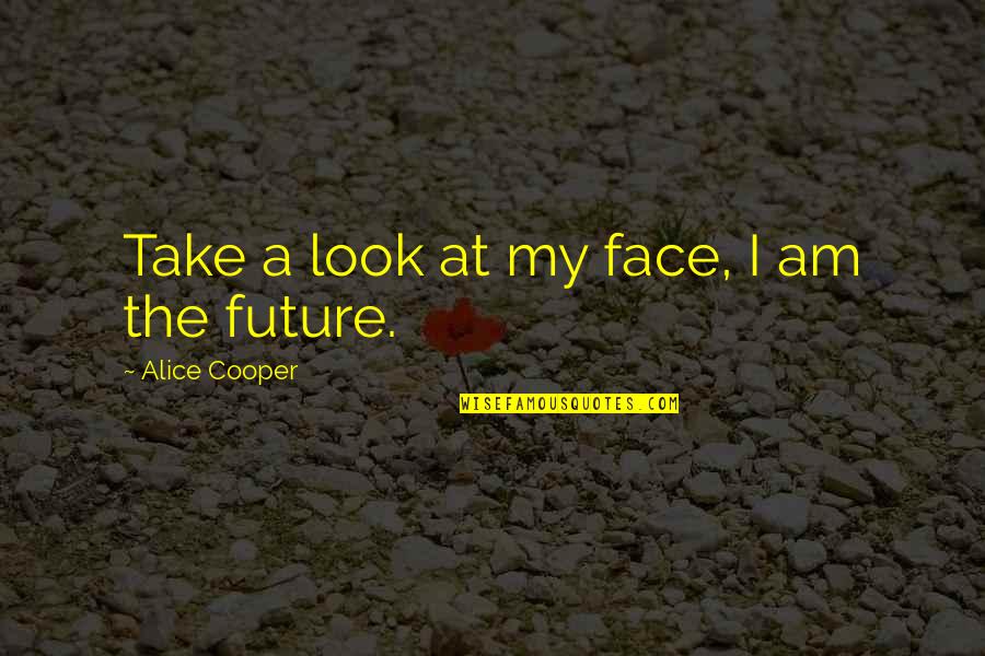 Face The Future Quotes By Alice Cooper: Take a look at my face, I am