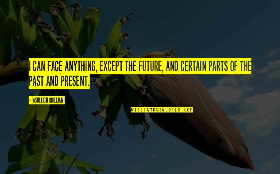 Face The Future Quotes By Ashleigh Brilliant: I can face anything, except the future, and