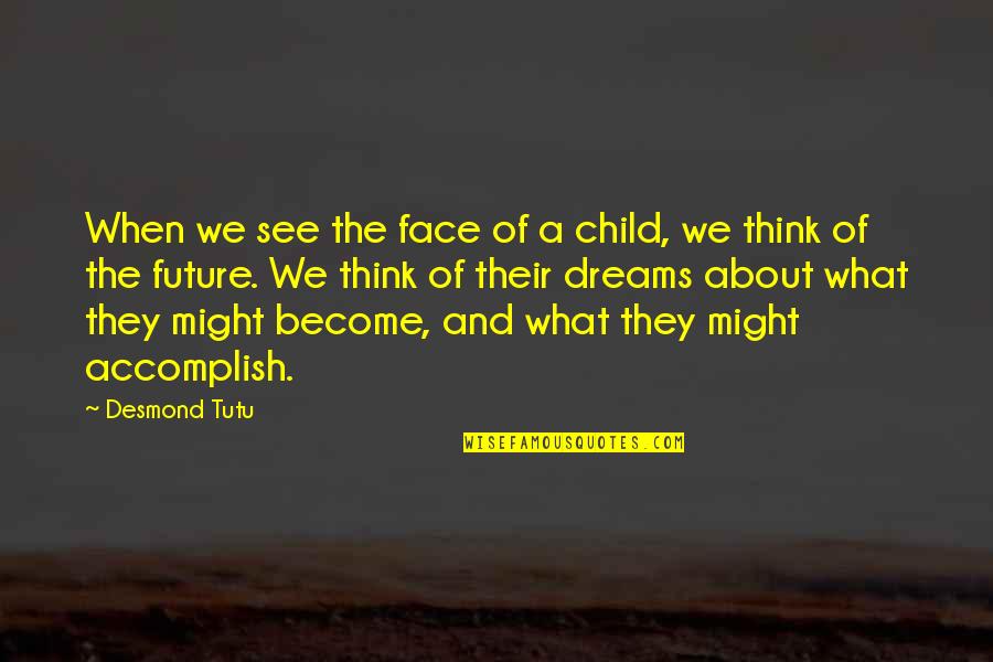 Face The Future Quotes By Desmond Tutu: When we see the face of a child,
