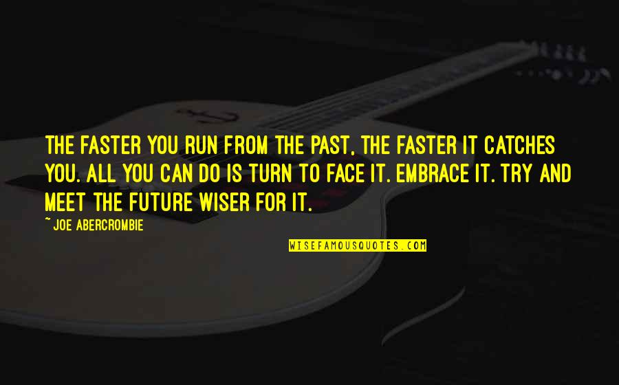 Face The Future Quotes By Joe Abercrombie: The faster you run from the past, the