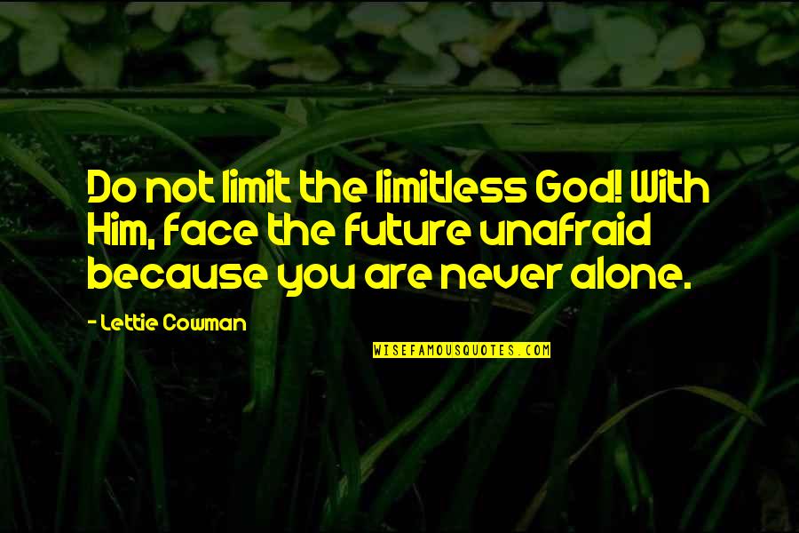Face The Future Quotes By Lettie Cowman: Do not limit the limitless God! With Him,