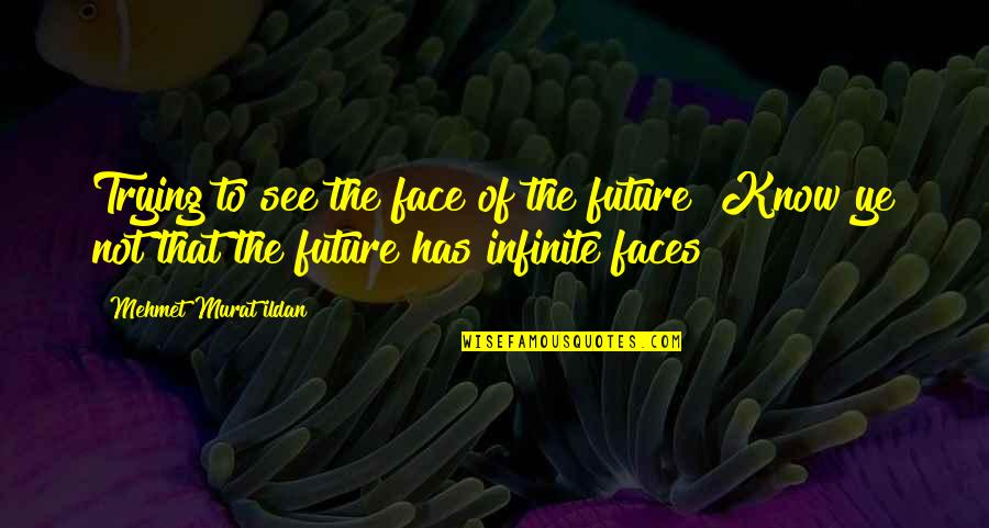 Face The Future Quotes By Mehmet Murat Ildan: Trying to see the face of the future?